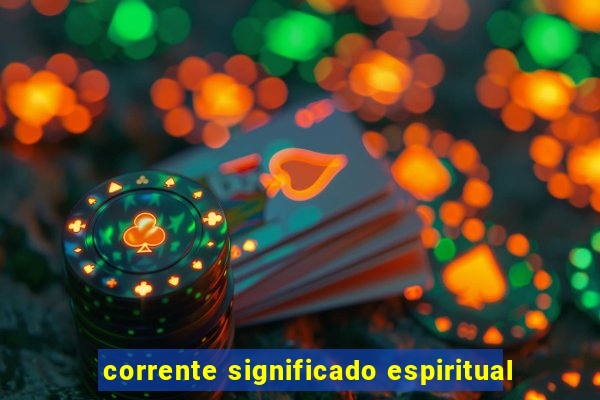 corrente significado espiritual